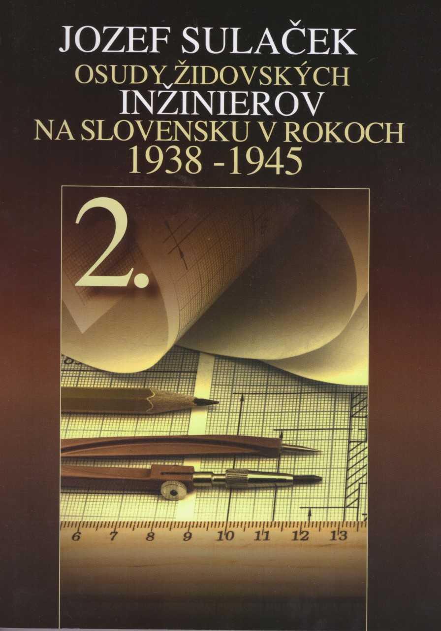 Jozef Sulaček –Osudy židovských inžinierov na Slovensku v rokoch 1938 – 1945 2. časť